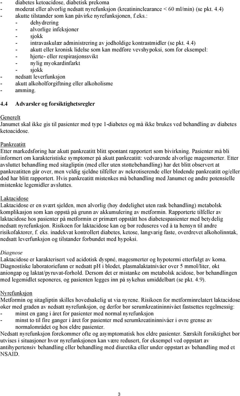 4) - akutt eller kronisk lidelse som kan medføre vevshypoksi, som for eksempel: - hjerte- eller respirasjonssvikt - nylig myokardinfarkt - sjokk - nedsatt leverfunksjon - akutt alkoholforgiftning