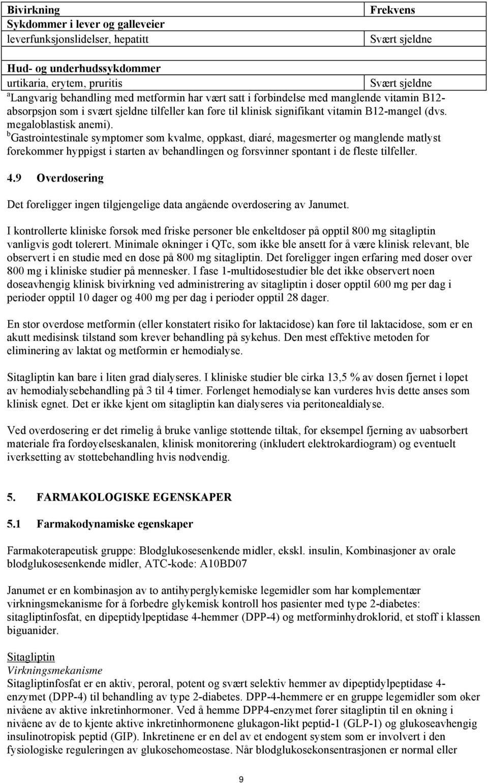 b Gastrointestinale symptomer som kvalme, oppkast, diaré, magesmerter og manglende matlyst forekommer hyppigst i starten av behandlingen og forsvinner spontant i de fleste tilfeller. 4.