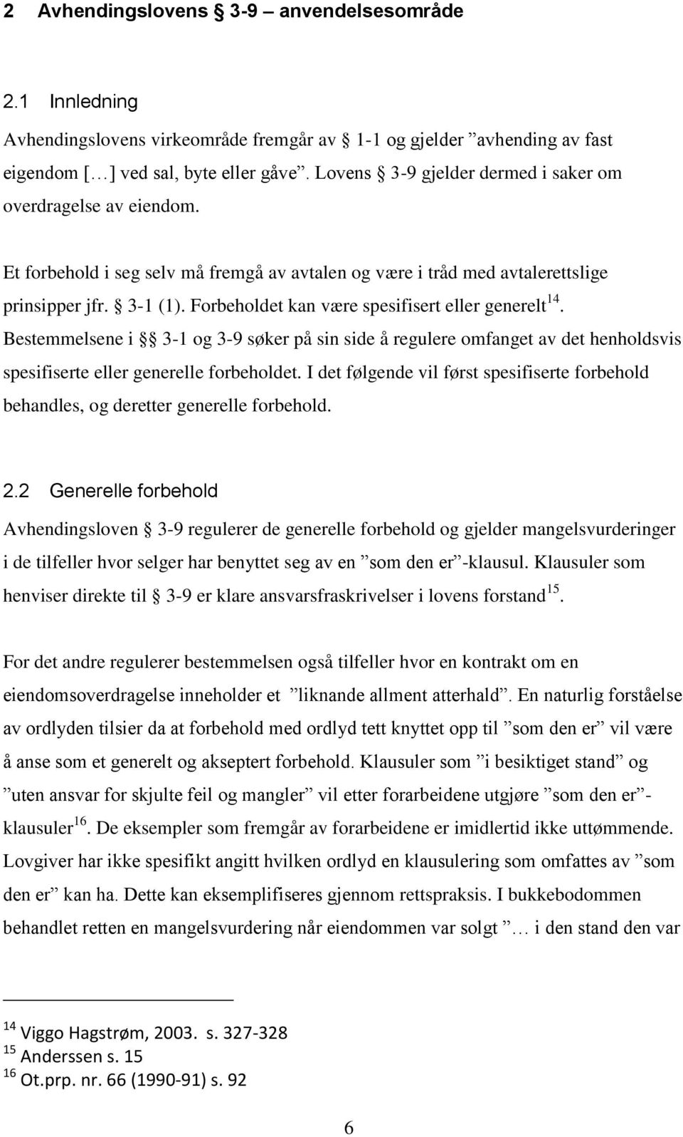 Forbeholdet kan være spesifisert eller generelt 14. Bestemmelsene i 3-1 og 3-9 søker på sin side å regulere omfanget av det henholdsvis spesifiserte eller generelle forbeholdet.