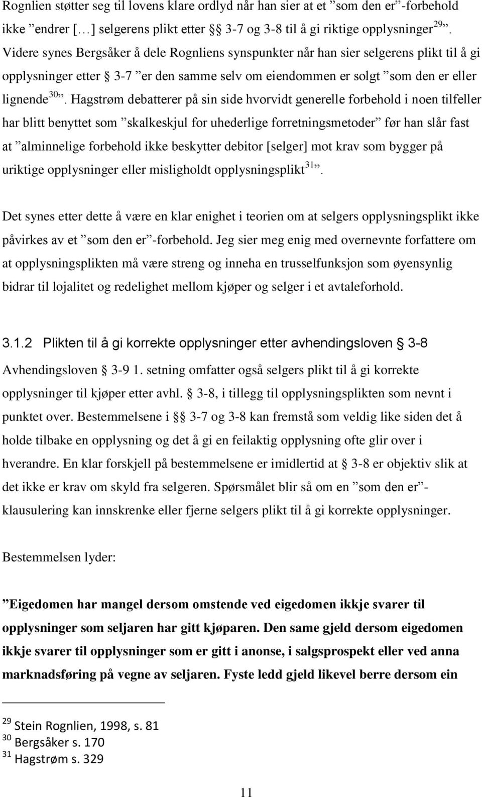 Hagstrøm debatterer på sin side hvorvidt generelle forbehold i noen tilfeller har blitt benyttet som skalkeskjul for uhederlige forretningsmetoder før han slår fast at alminnelige forbehold ikke