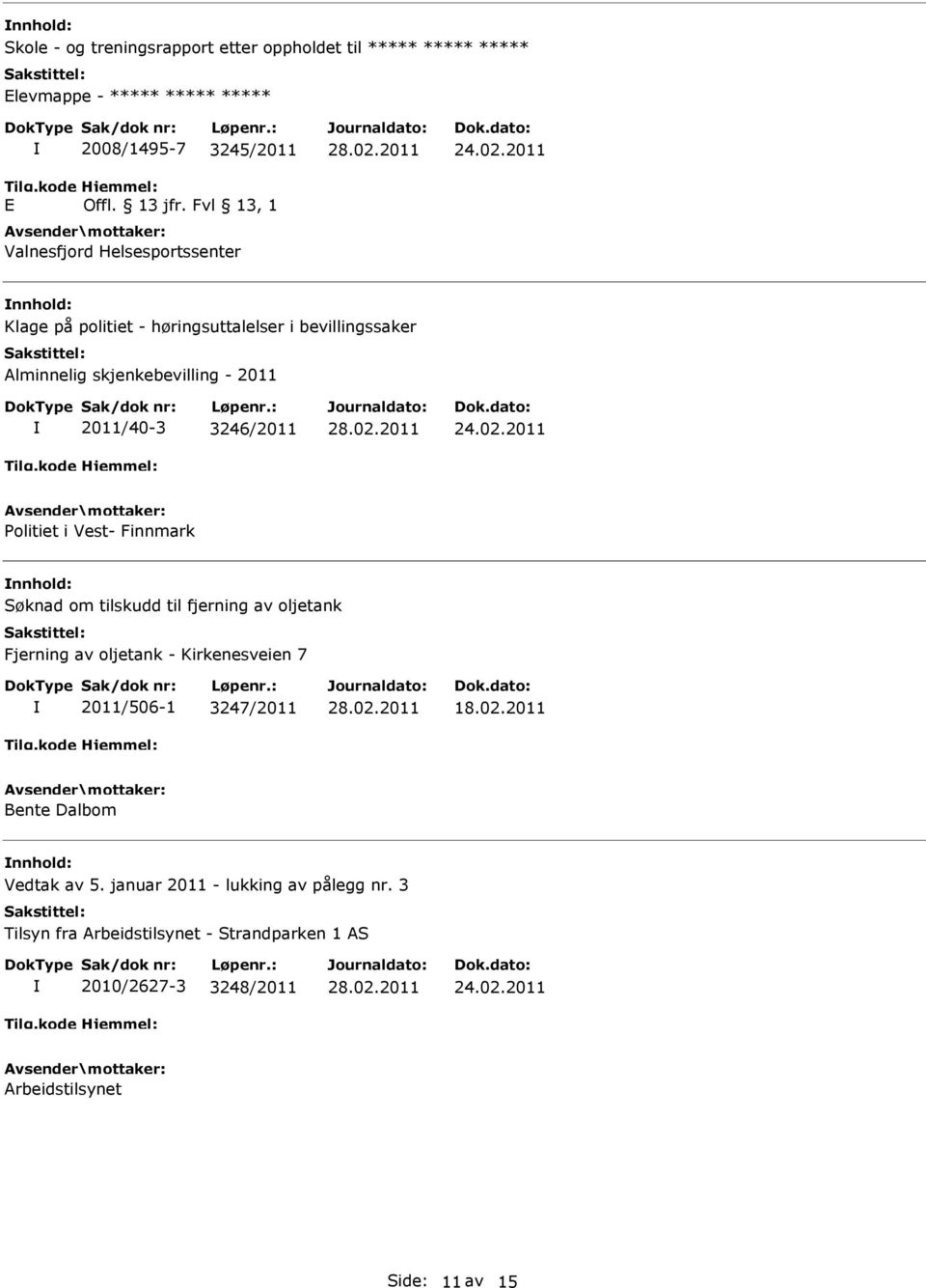 3246/2011 Politiet i Vest- Finnmark nnhold: Søknad om tilskudd til fjerning av oljetank Fjerning av oljetank - Kirkenesveien 7 2011/506-1 3247/2011 18.02.