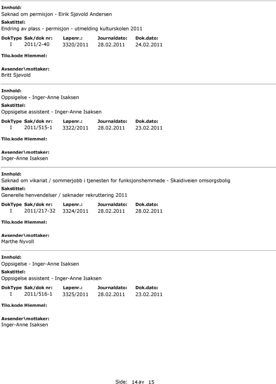 2011 nger-anne saksen nnhold: Søknad om vikariat / sommerjobb i tjenesten for funksjonshemmede - Skaidiveien omsorgsbolig Generelle henvendelser /