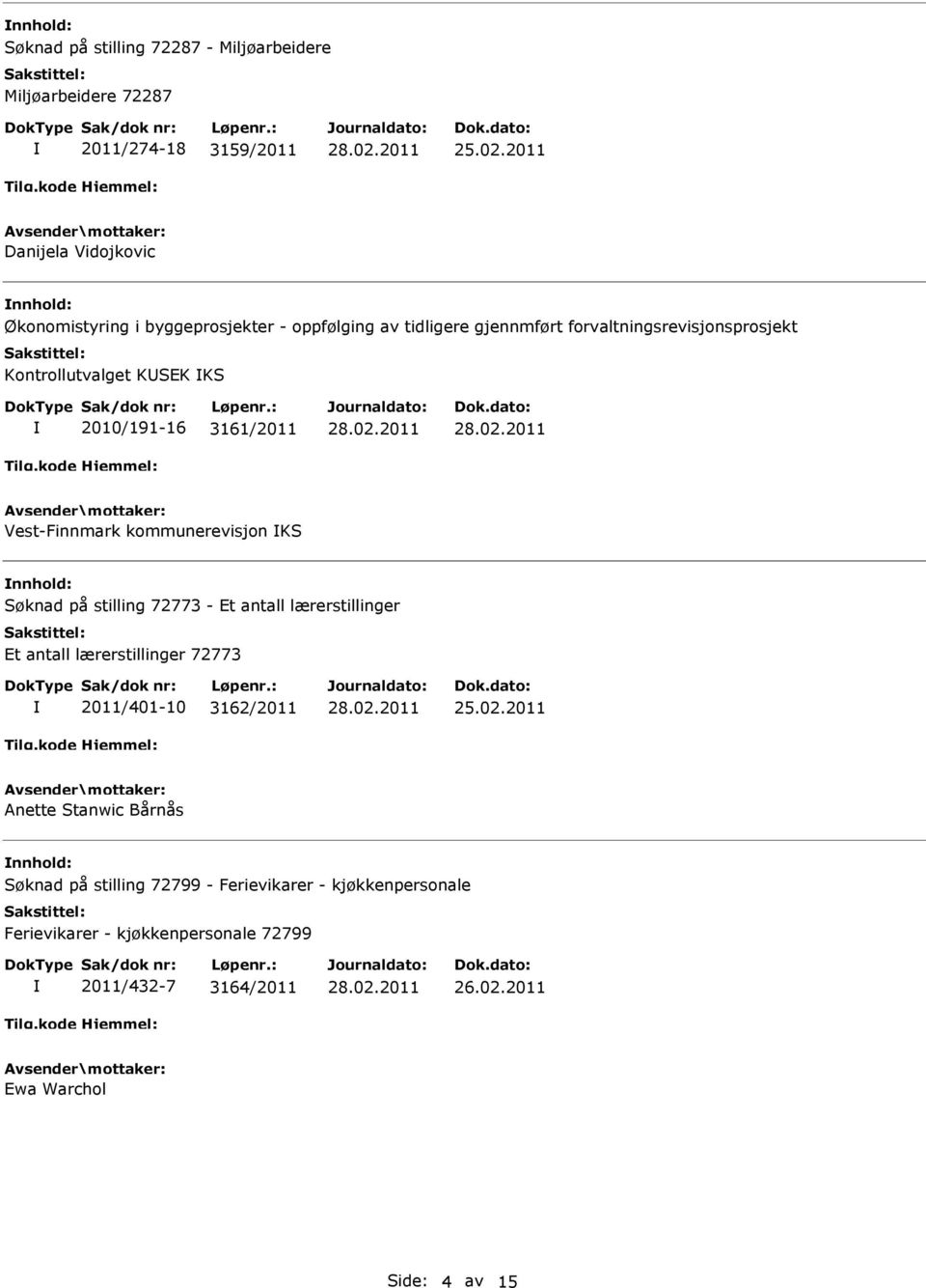 kommunerevisjon KS nnhold: Søknad på stilling 72773 - Et antall lærerstillinger Et antall lærerstillinger 72773 2011/401-10 3162/2011 Anette Stanwic