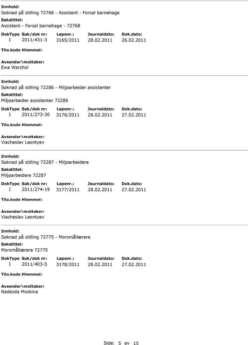 3176/2011 Viacheslav Leontyev nnhold: Søknad på stilling 72287 - Miljøarbeidere Miljøarbeidere 72287 2011/274-19 3177/2011