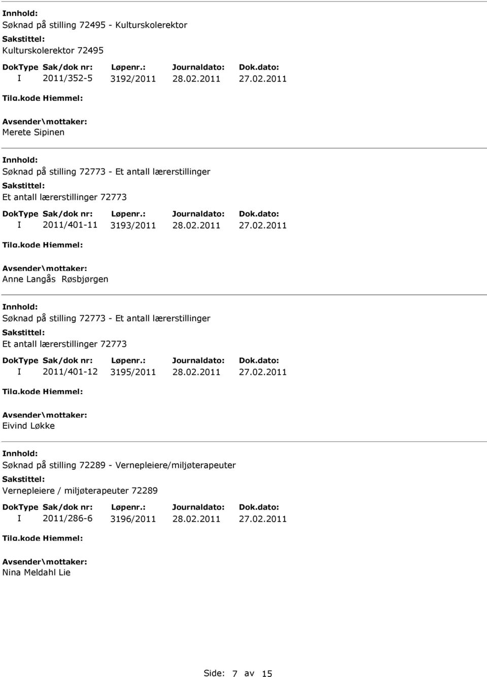 Søknad på stilling 72773 - Et antall lærerstillinger Et antall lærerstillinger 72773 2011/401-12 3195/2011 Eivind Løkke nnhold: