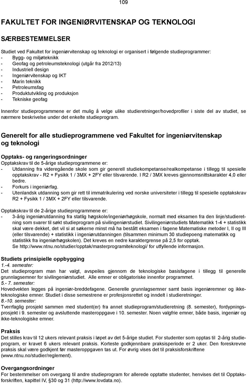 er det mulig å velge ulike studieretninger/hovedprofiler i siste del av studiet, se nærmere beskrivelse under det enkelte studieprogram.