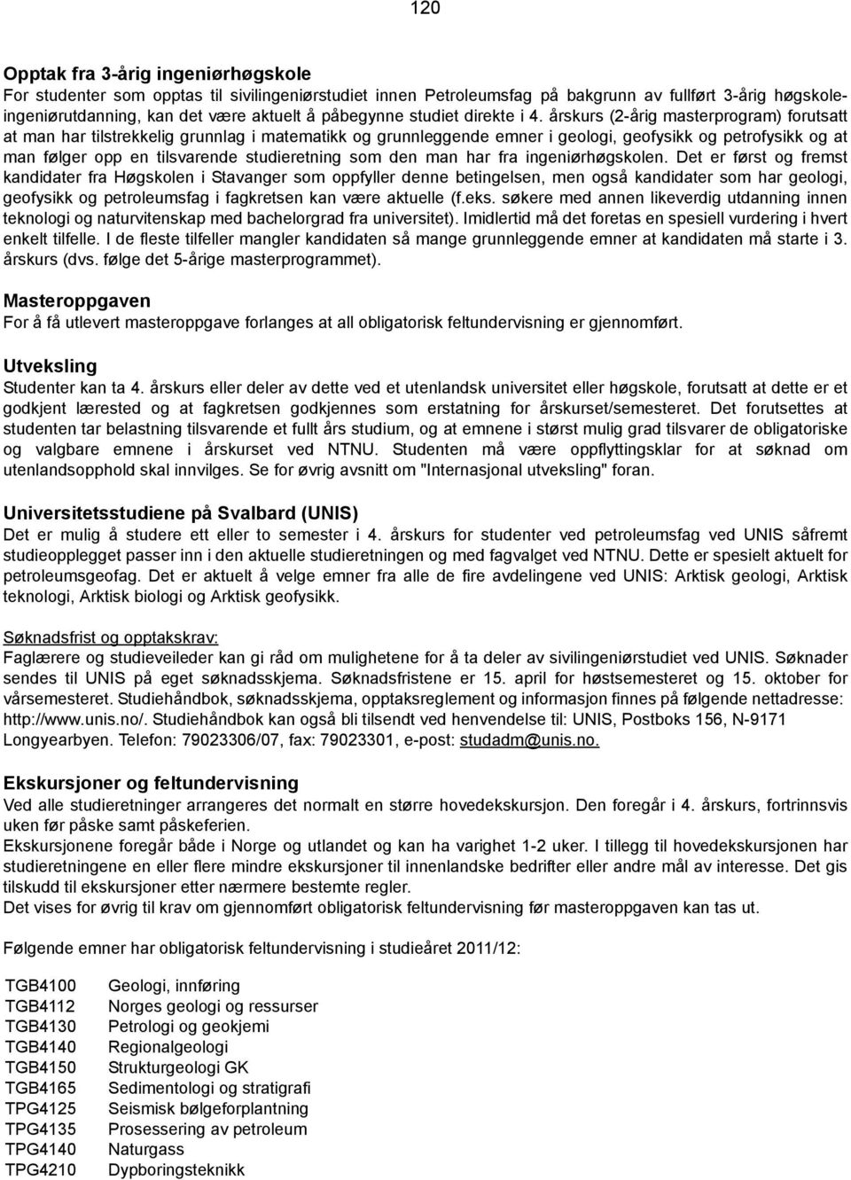 årskurs (2-årig masterprogram) forutsatt at man har tilstrekkelig grunnlag i matematikk og grunnleggende emner i geologi, geofysikk og petrofysikk og at man følger opp en tilsvarende studieretning