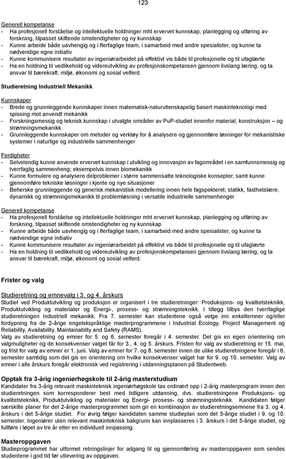 til profesjonelle og til ufaglærte - Ha en holdning til vedlikehold og videreutvikling av profesjonskompetansen gjennom livslang læring, og ta ansvar til bærekraft, miljø, økonomi og sosial velferd.