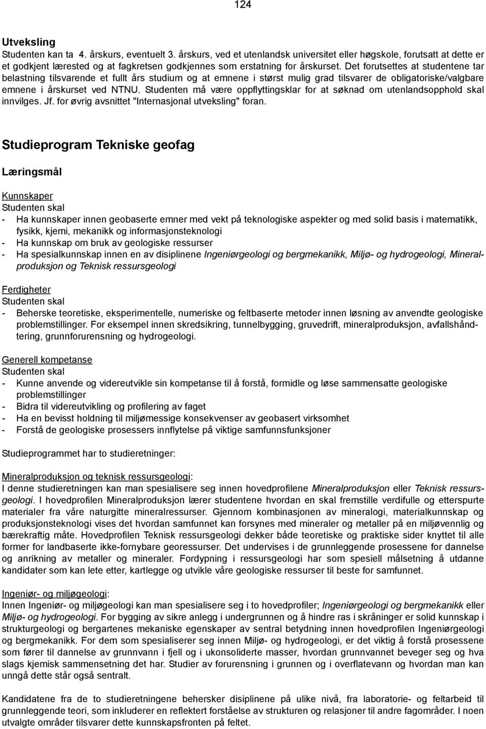 Det forutsettes at studentene tar belastning tilsvarende et fullt års studium og at emnene i størst mulig grad tilsvarer de obligatoriske/valgbare emnene i årskurset ved NTNU.