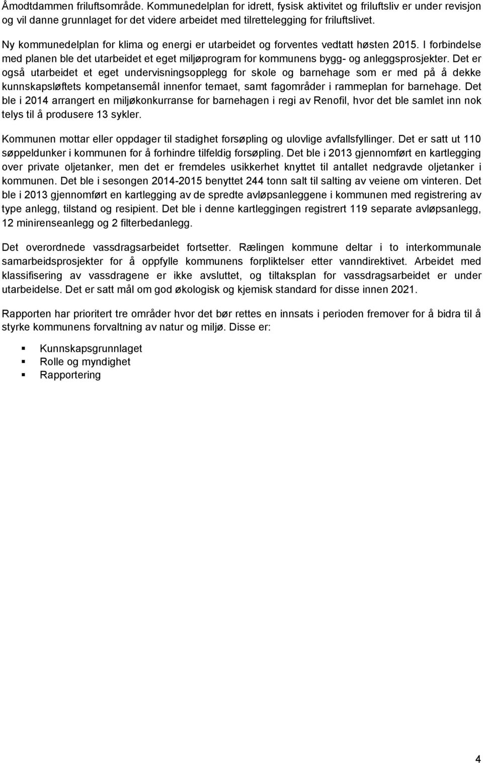 Det er også utarbeidet et eget undervisningsopplegg for skole og barnehage som er med på å dekke kunnskapsløftets kompetansemål innenfor temaet, samt fagområder i rammeplan for barnehage.