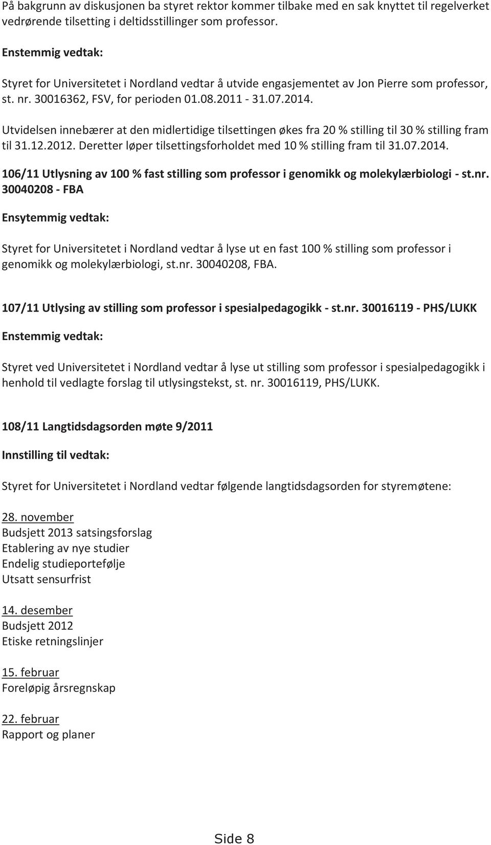 Utvidelsen innebærer at den midlertidige tilsettingen økes fra 20 % stilling til 30 % stilling fram til 31.12.2012. Deretter løper tilsettingsforholdet med 10 % stilling fram til 31.07.2014.