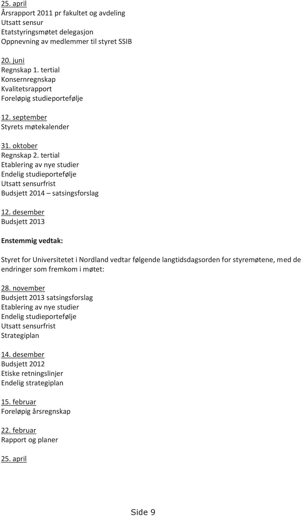 tertial Etablering av nye studier Endelig studieportefølje Utsatt sensurfrist Budsjett 2014 satsingsforslag 12.