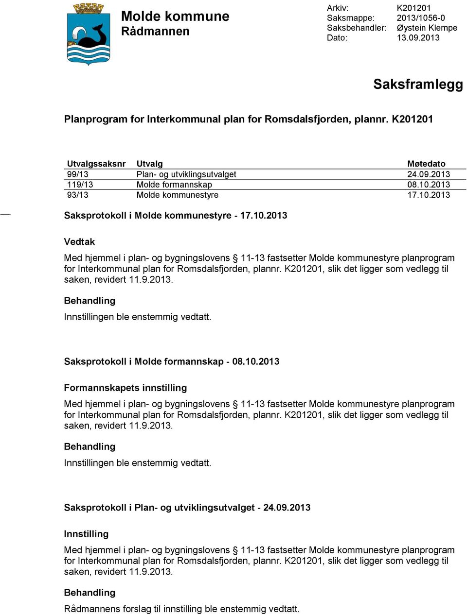 2013 93/13 Molde kommunestyre 17.10.2013 Saksprotokoll i Molde kommunestyre - 17.10.2013 Vedtak Med hjemmel i plan- og bygningslovens 11-13 fastsetter Molde kommunestyre planprogram for Interkommunal plan for Romsdalsfjorden, plannr.