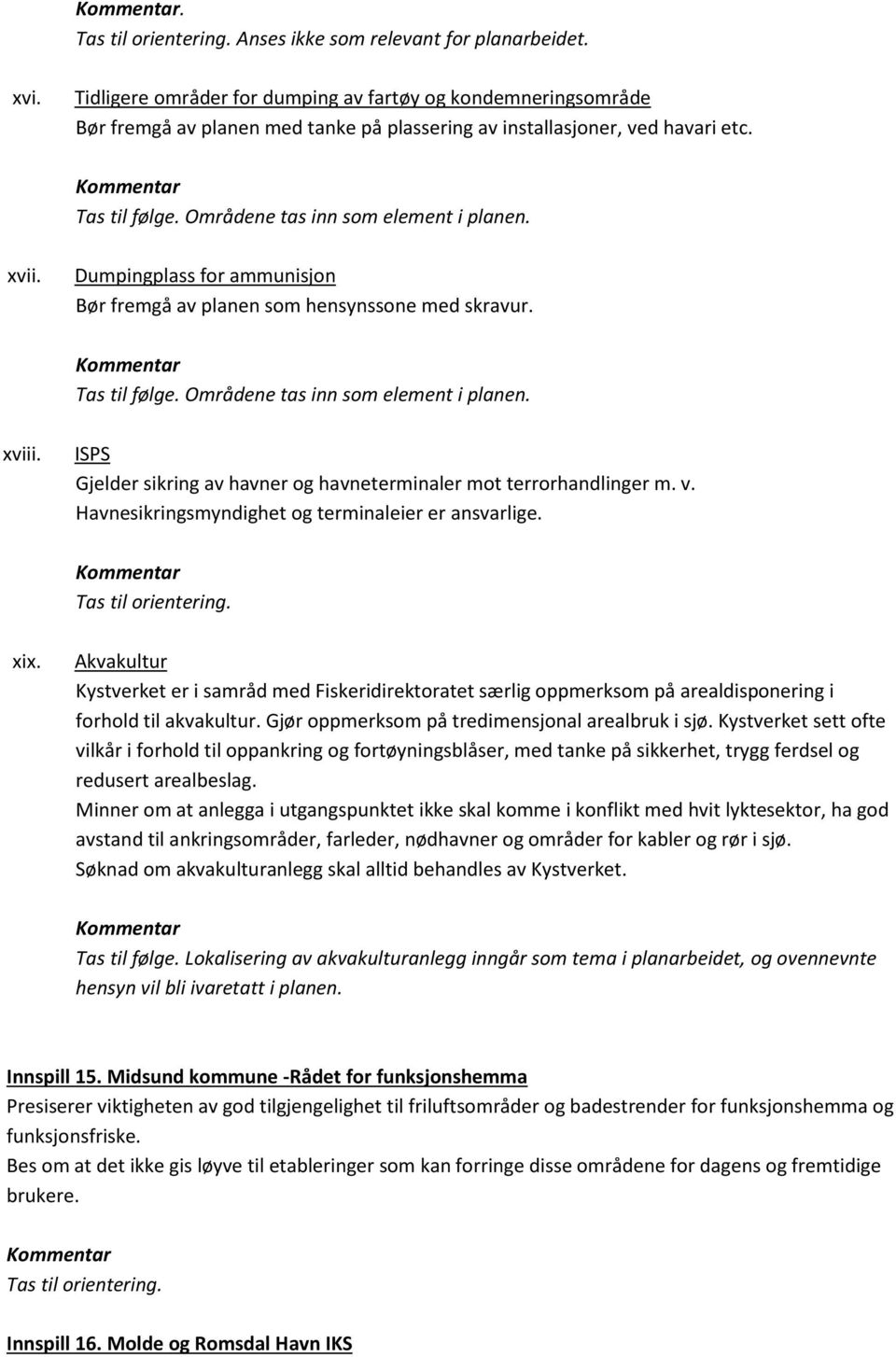 ISPS Gjelder sikring av havner og havneterminaler mot terrorhandlinger m. v. Havnesikringsmyndighet og terminaleier er ansvarlige. xix.