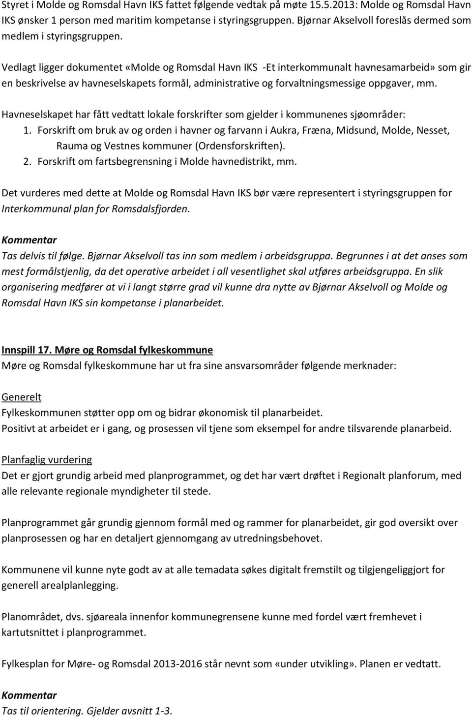 Vedlagt ligger dokumentet «Molde og Romsdal Havn IKS -Et interkommunalt havnesamarbeid» som gir en beskrivelse av havneselskapets formål, administrative og forvaltningsmessige oppgaver, mm.