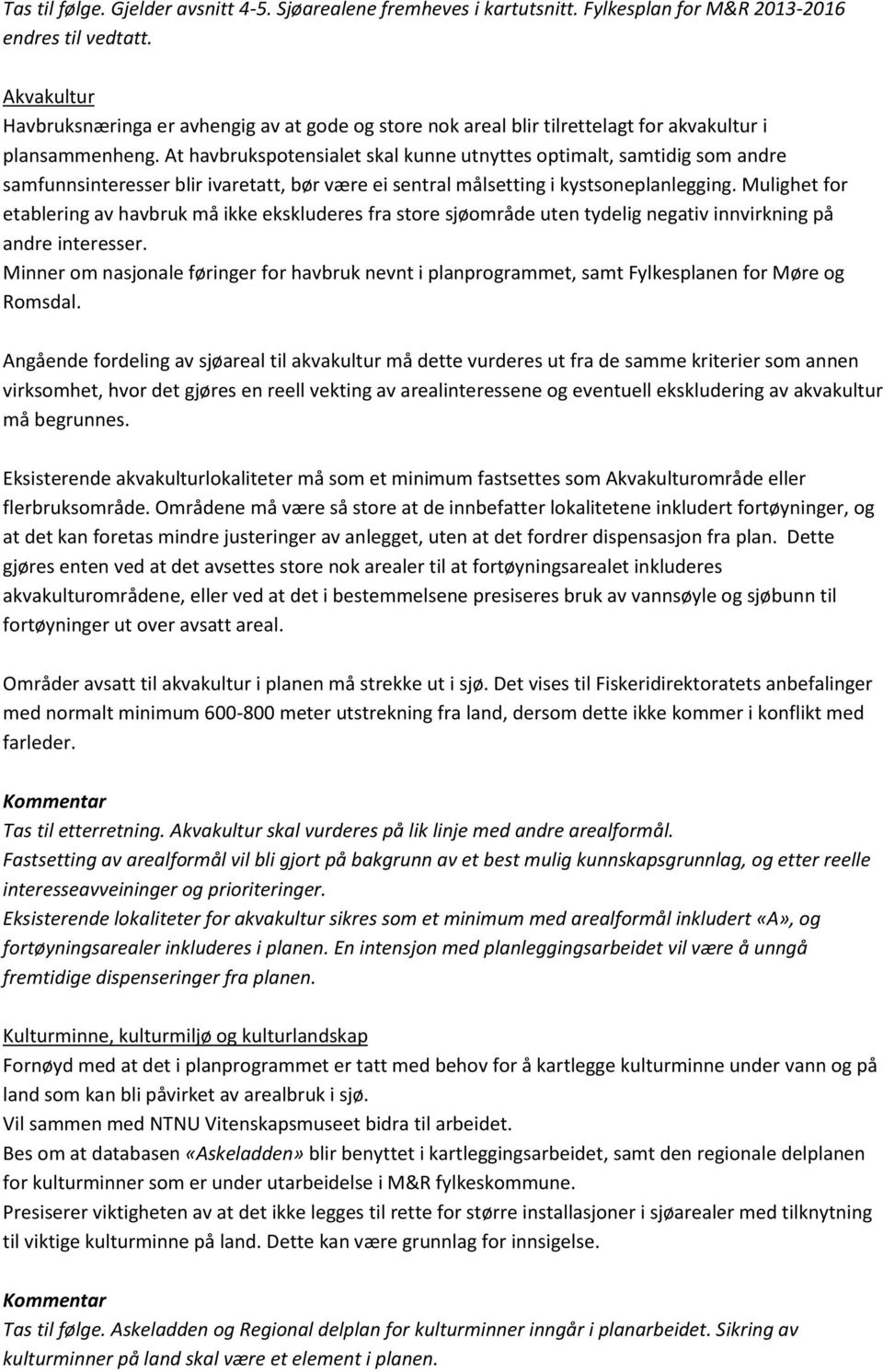 At havbrukspotensialet skal kunne utnyttes optimalt, samtidig som andre samfunnsinteresser blir ivaretatt, bør være ei sentral målsetting i kystsoneplanlegging.