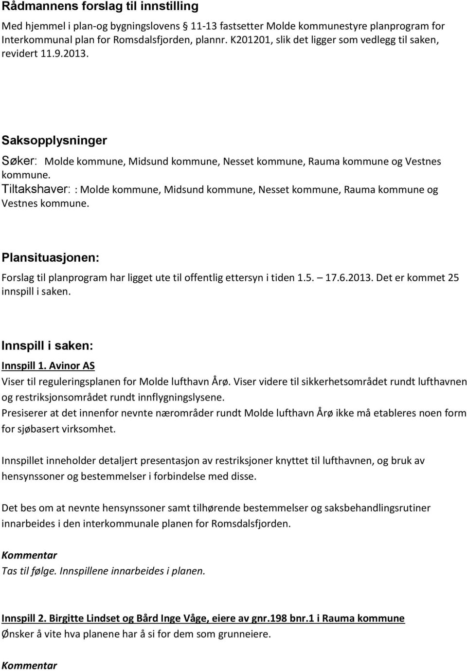 Tiltakshaver: : Molde kommune, Midsund kommune, Nesset kommune, Rauma kommune og Vestnes kommune. Plansituasjonen: Forslag til planprogram har ligget ute til offentlig ettersyn i tiden 1.5. 17.6.2013.