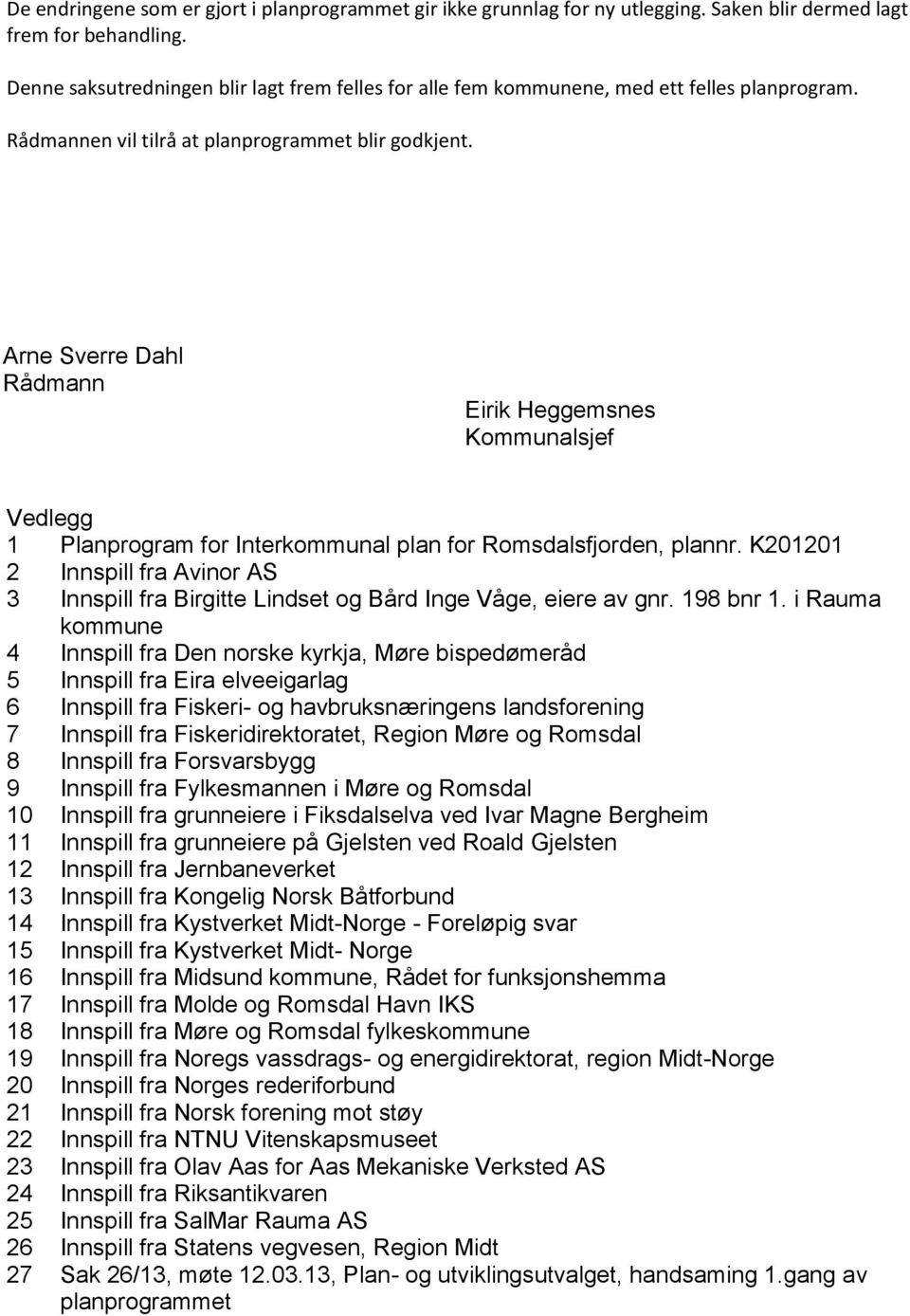 Arne Sverre Dahl Rådmann Eirik Heggemsnes Kommunalsjef Vedlegg 1 Planprogram for Interkommunal plan for Romsdalsfjorden, plannr.