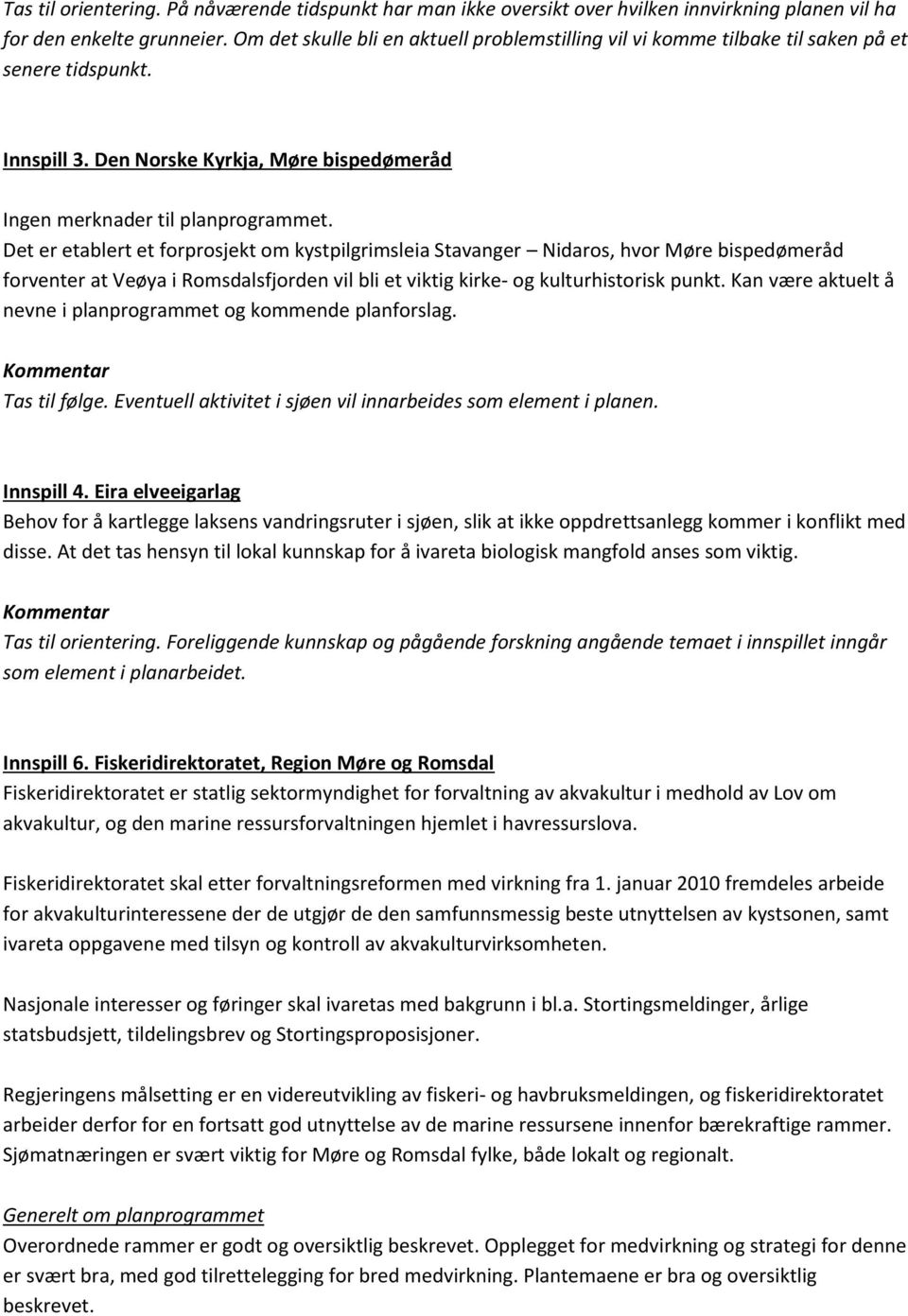 Det er etablert et forprosjekt om kystpilgrimsleia Stavanger Nidaros, hvor Møre bispedømeråd forventer at Veøya i Romsdalsfjorden vil bli et viktig kirke- og kulturhistorisk punkt.