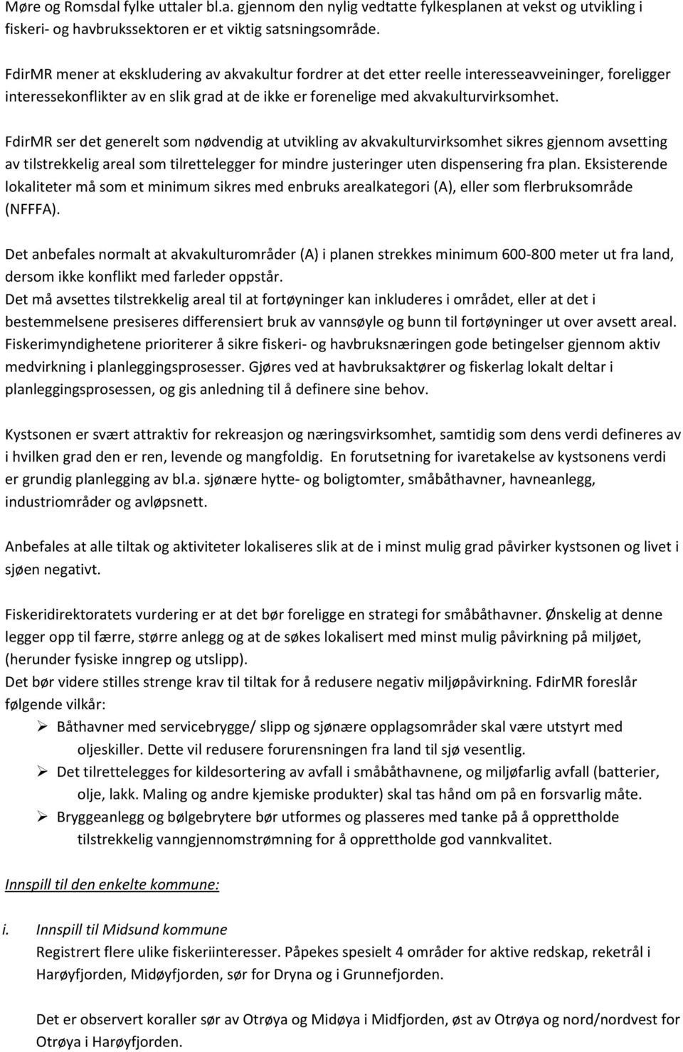 FdirMR ser det generelt som nødvendig at utvikling av akvakulturvirksomhet sikres gjennom avsetting av tilstrekkelig areal som tilrettelegger for mindre justeringer uten dispensering fra plan.