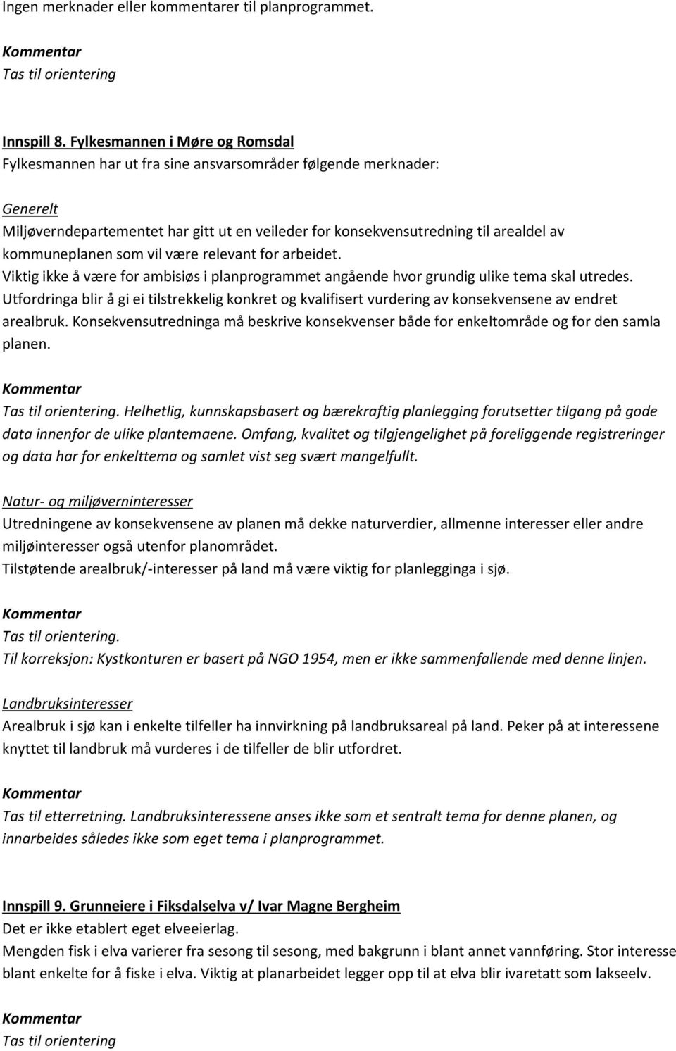 kommuneplanen som vil være relevant for arbeidet. Viktig ikke å være for ambisiøs i planprogrammet angående hvor grundig ulike tema skal utredes.