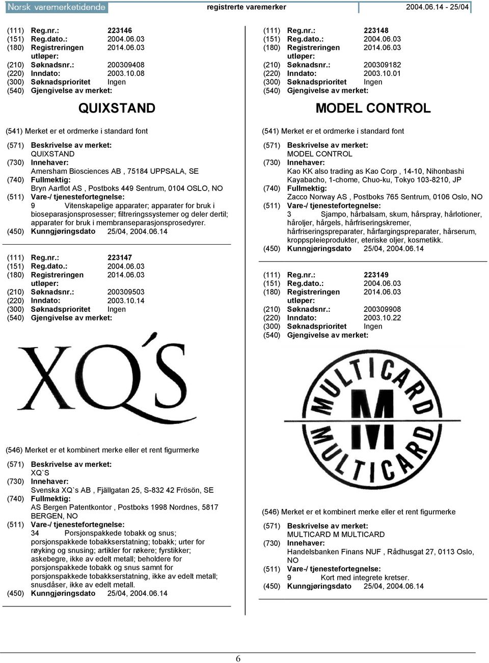 08 QUIXSTAND QUIXSTAND Amersham Biosciences AB, 75184 UPPSALA, SE Bryn Aarflot AS, Postboks 449 Sentrum, 0104 OSLO, 9 Vitenskapelige apparater; apparater for bruk i bioseparasjonsprosesser;