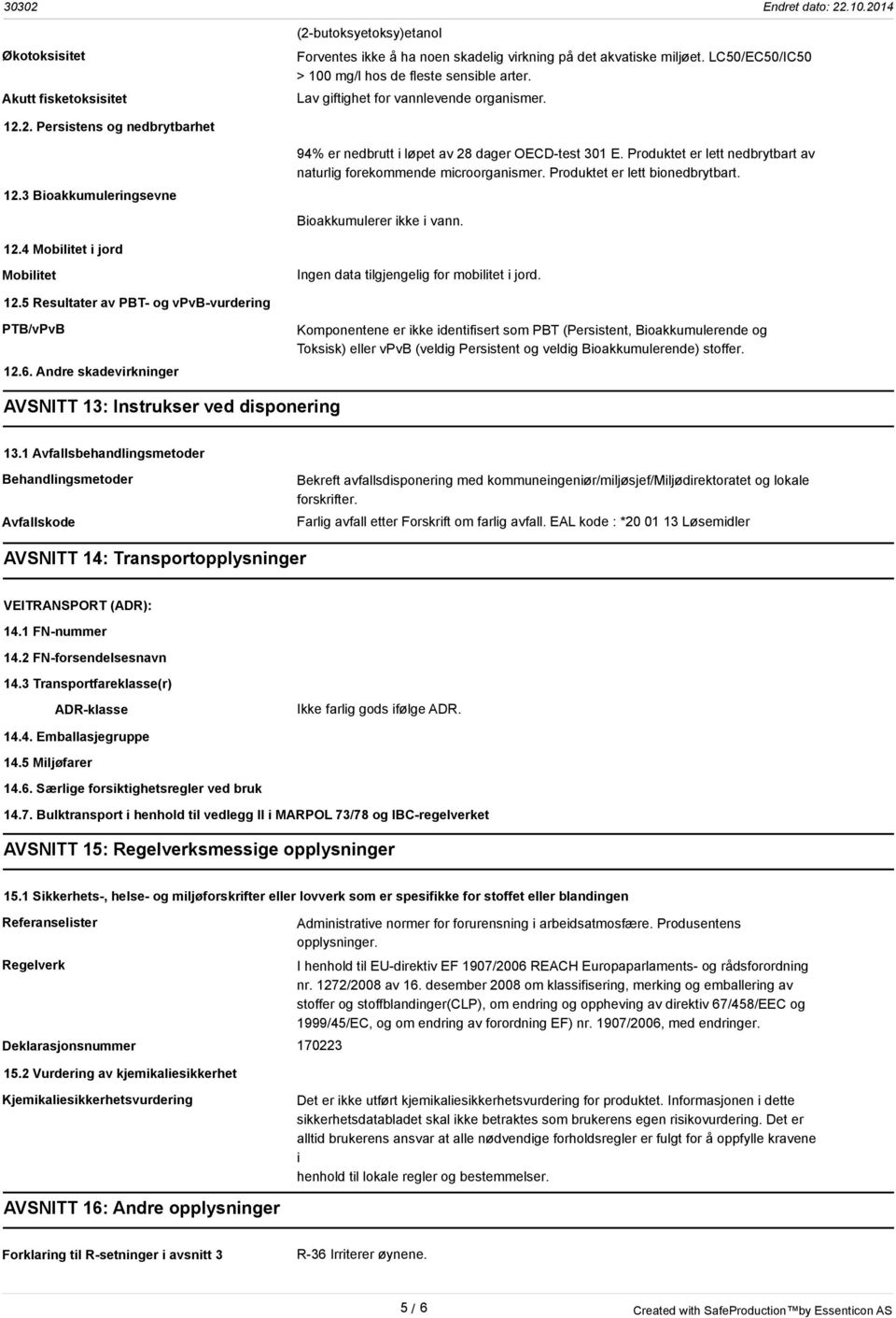 Produktet er lett nedbrytbart av naturlig forekommende microorganismer. Produktet er lett bionedbrytbart. Bioakkumulerer ikke i vann. 12.