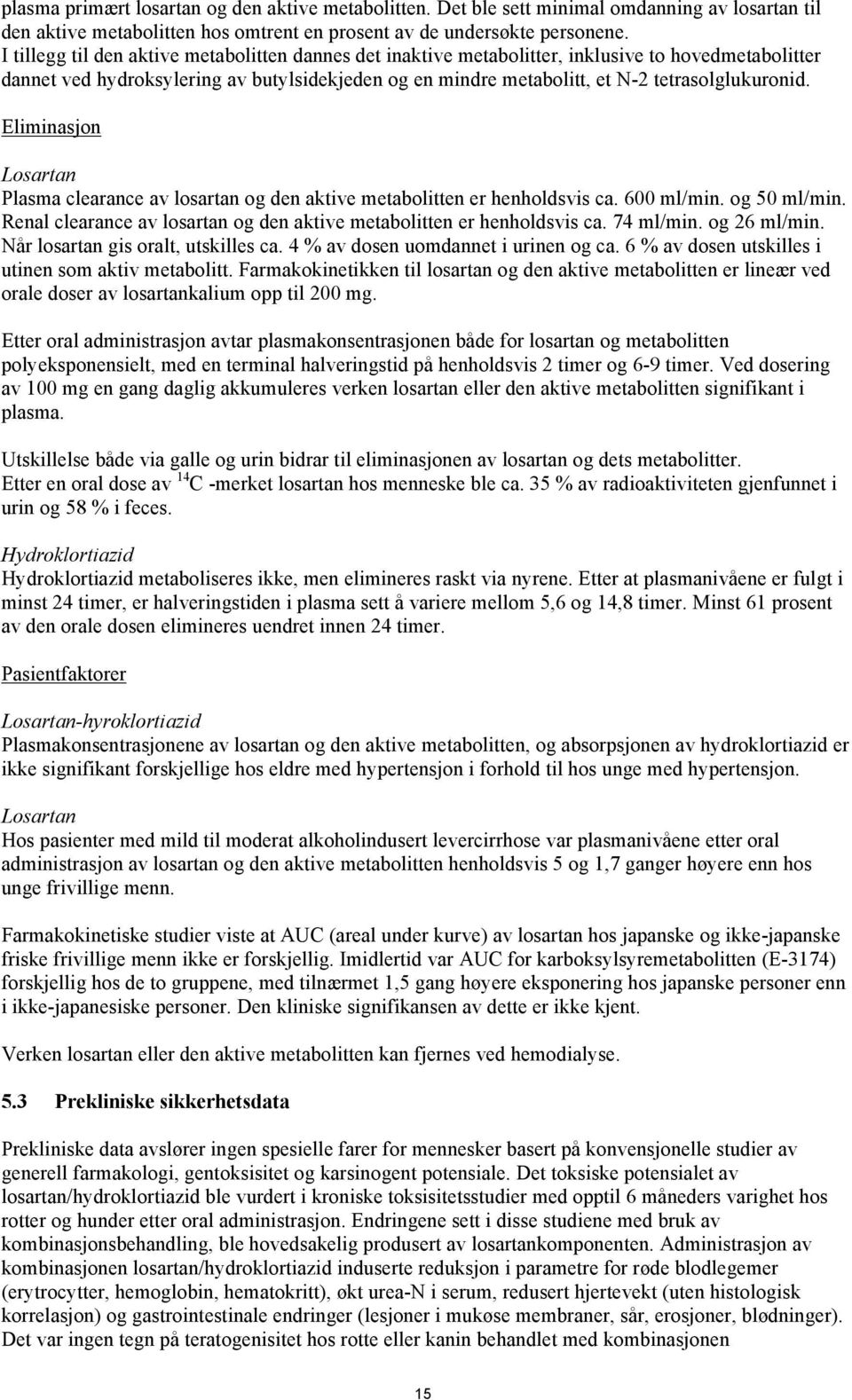 Eliminasjon Plasma clearance av losartan og den aktive metabolitten er henholdsvis ca. 600 ml/min. og 50 ml/min. Renal clearance av losartan og den aktive metabolitten er henholdsvis ca. 74 ml/min.