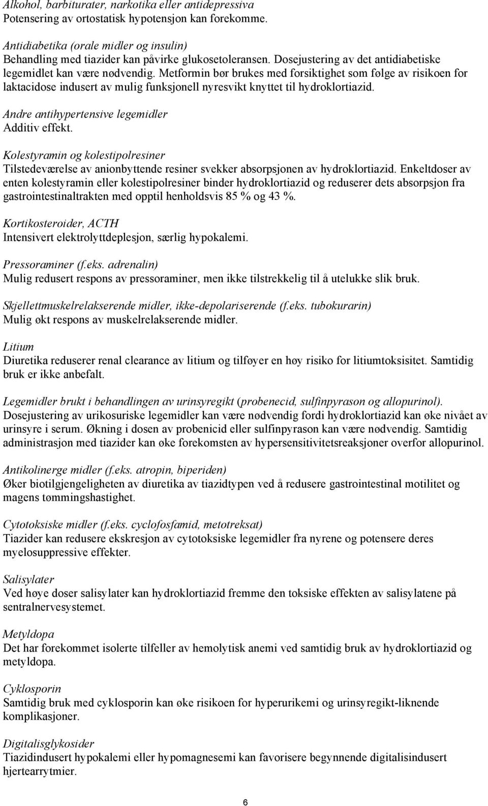 Metformin bør brukes med forsiktighet som følge av risikoen for laktacidose indusert av mulig funksjonell nyresvikt knyttet til hydroklortiazid. Andre antihypertensive legemidler Additiv effekt.