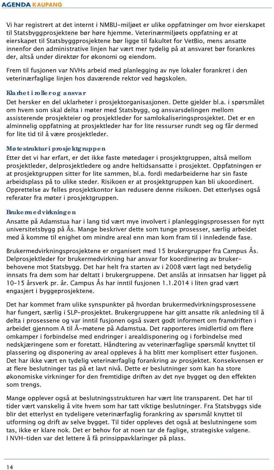 der, altså under direktør fr øknmi g eiendm. Frem til fusjnen var NVHs arbeid med planlegging av nye lkaler frankret i den veterinærfaglige linjen hs daværende rektr ved høgsklen.