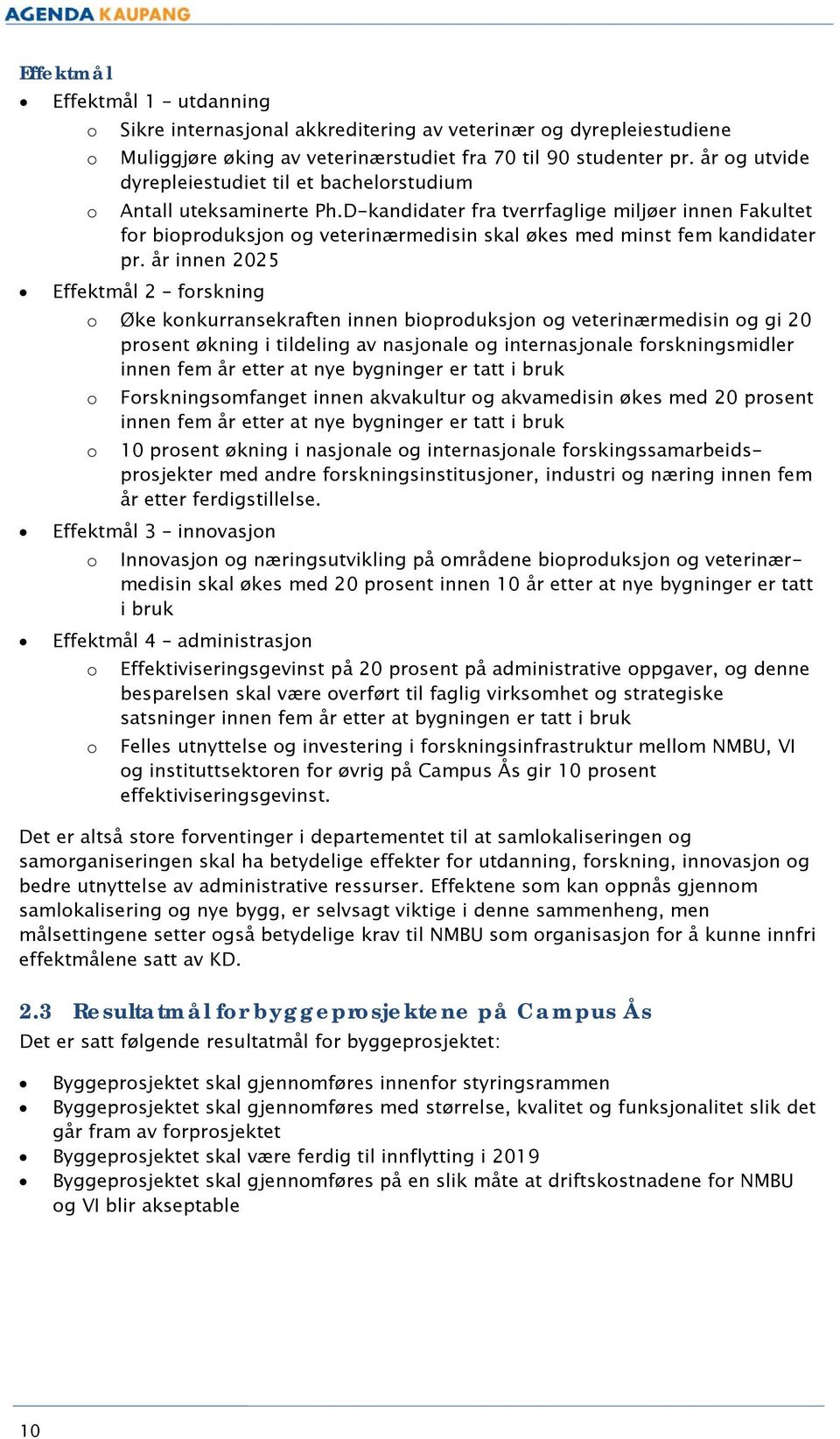 år innen 2025 Effektmål 2 frskning Øke knkurransekraften innen biprduksjn g veterinærmedisin g gi 20 prsent økning i tildeling av nasjnale g internasjnale frskningsmidler innen fem år etter at nye