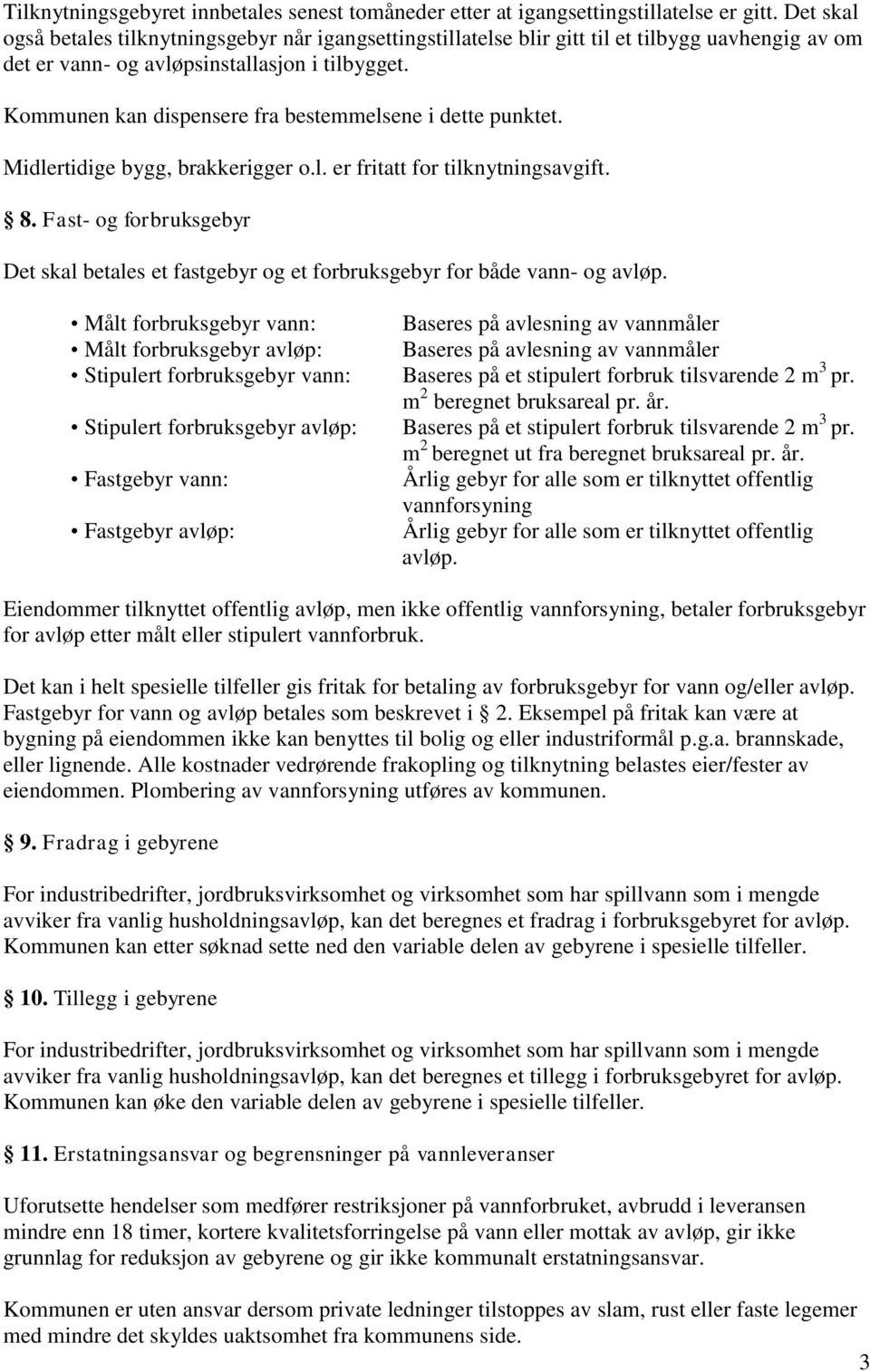 Kommunen kan dispensere fra bestemmelsene i dette punktet. Midlertidige bygg, brakkerigger o.l. er fritatt for tilknytningsavgift. 8.