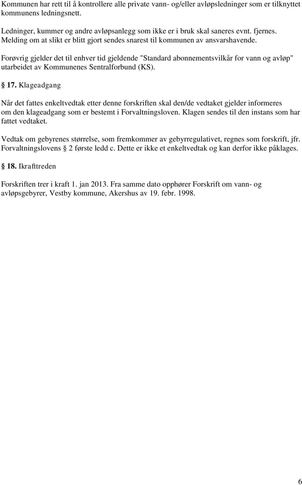 Forøvrig gjelder det til enhver tid gjeldende "Standard abonnementsvilkår for vann og avløp" utarbeidet av Kommunenes Sentralforbund (KS). 17.