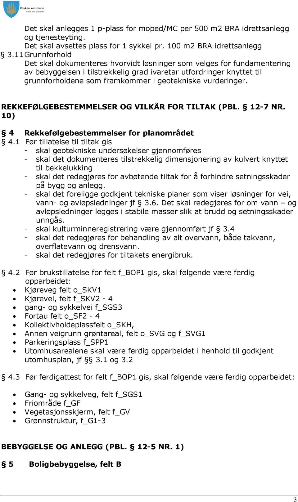 geotekniske vurderinger. REKKEFØLGEBESTEMMELSER OG VILKÅR FOR TILTAK (PBL. 12-7 NR. 10) 4 Rekkefølgebestemmelser for planområdet 4.