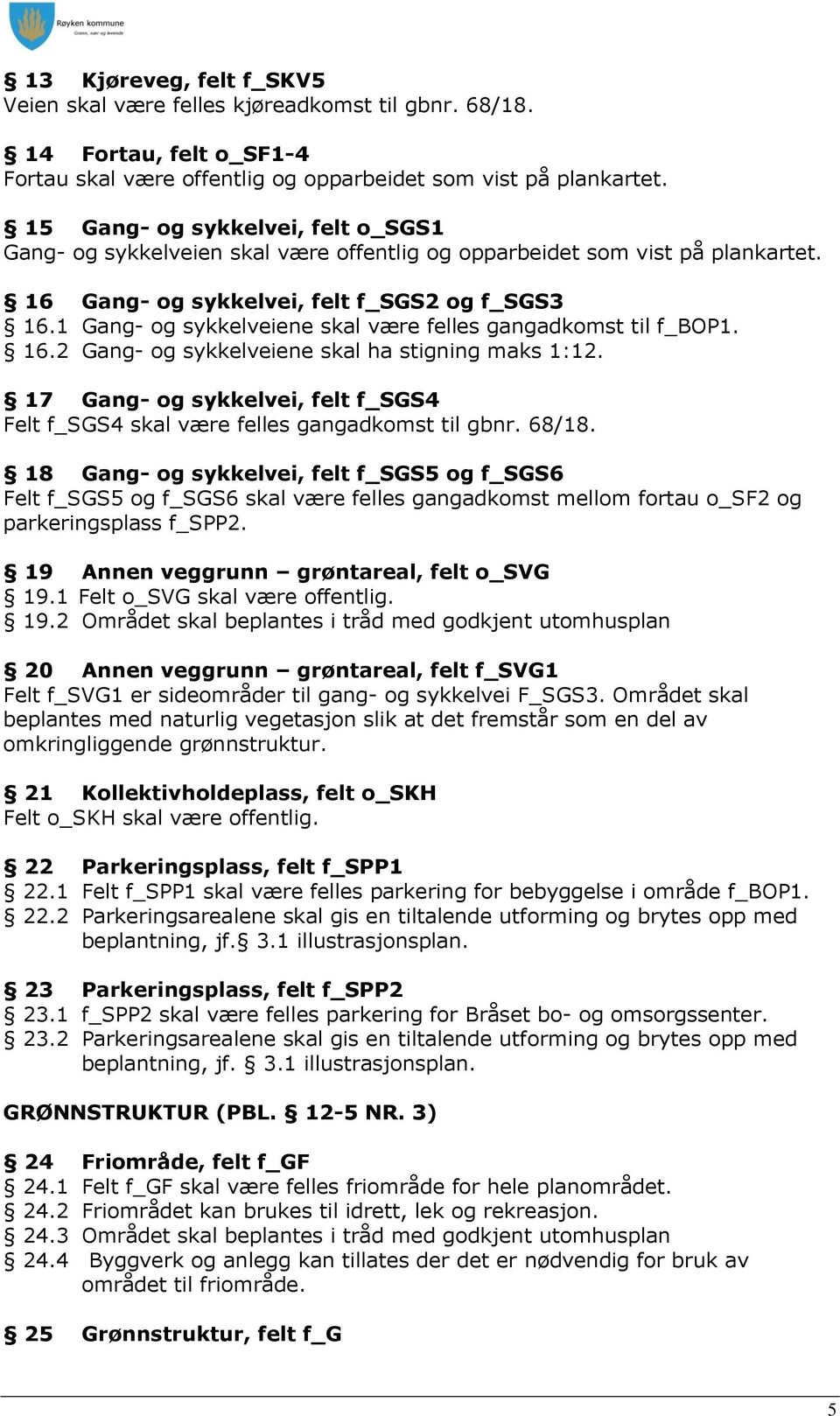 1 Gang- og sykkelveiene skal være felles gangadkomst til f_bop1. 16.2 Gang- og sykkelveiene skal ha stigning maks 1:12.