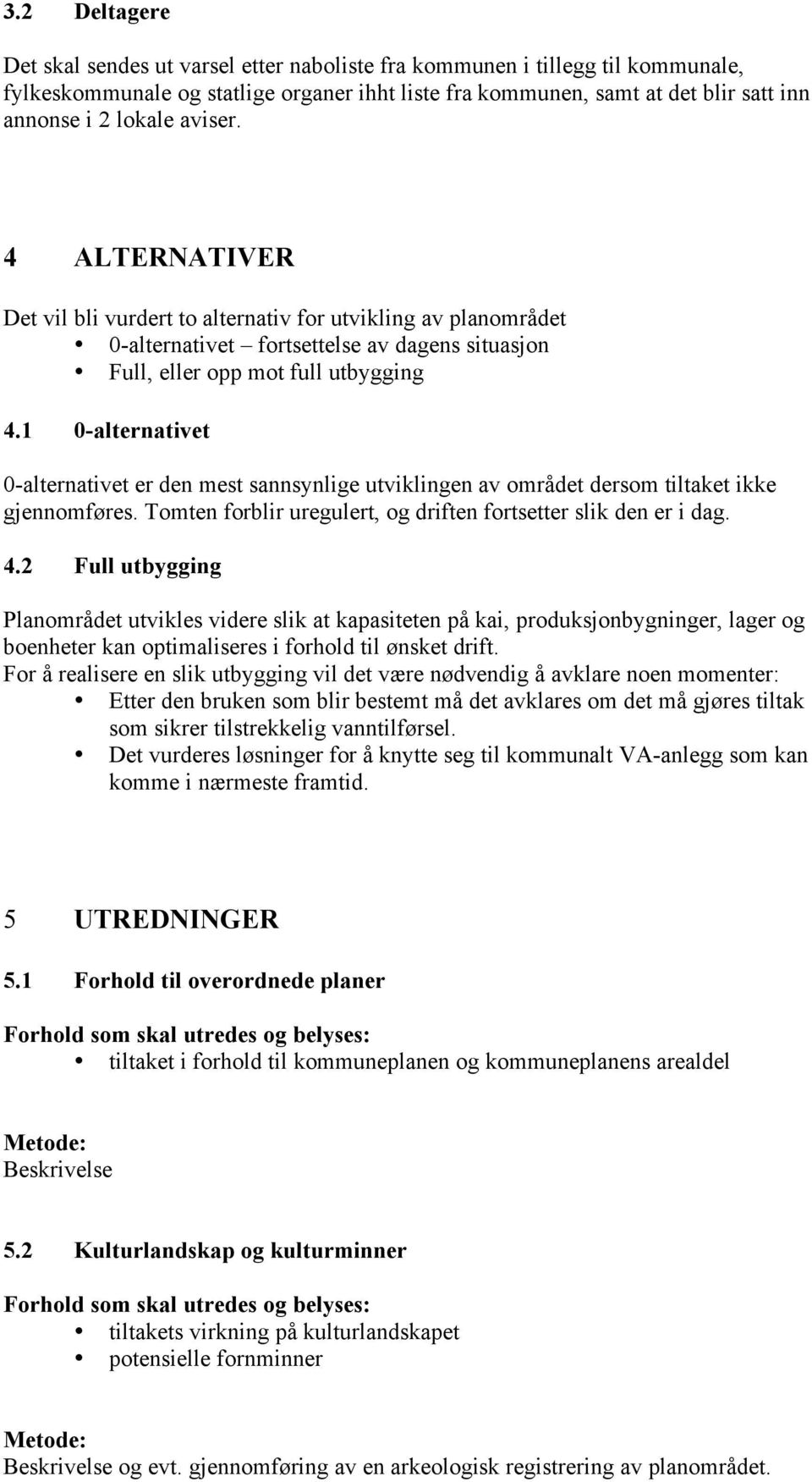 1 0-alternativet 0-alternativet er den mest sannsynlige utviklingen av området dersom tiltaket ikke gjennomføres. Tomten forblir uregulert, og driften fortsetter slik den er i dag. 4.