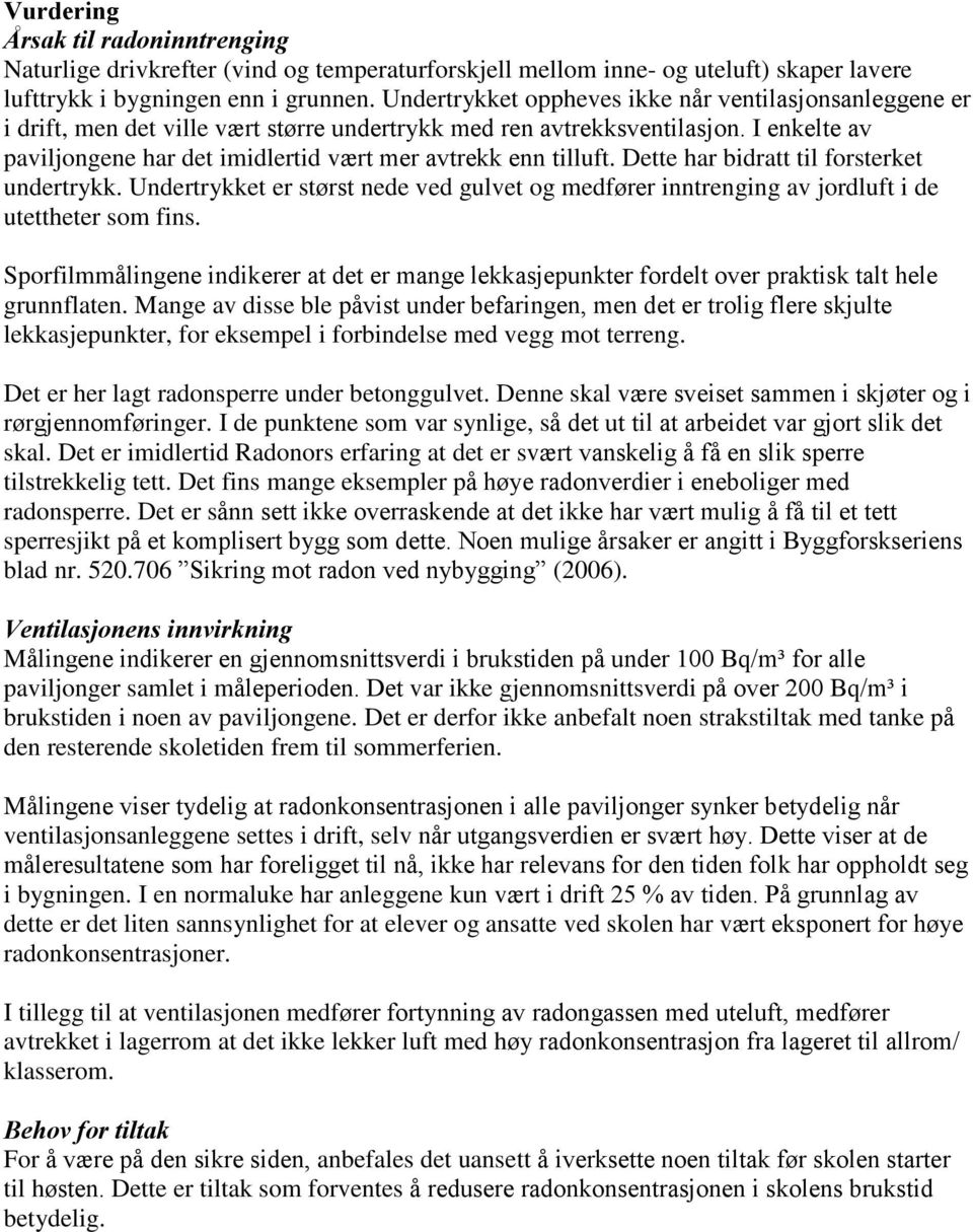 I enkelte av paviljongene har det imidlertid vært mer avtrekk enn tilluft. Dette har bidratt til forsterket undertrykk.