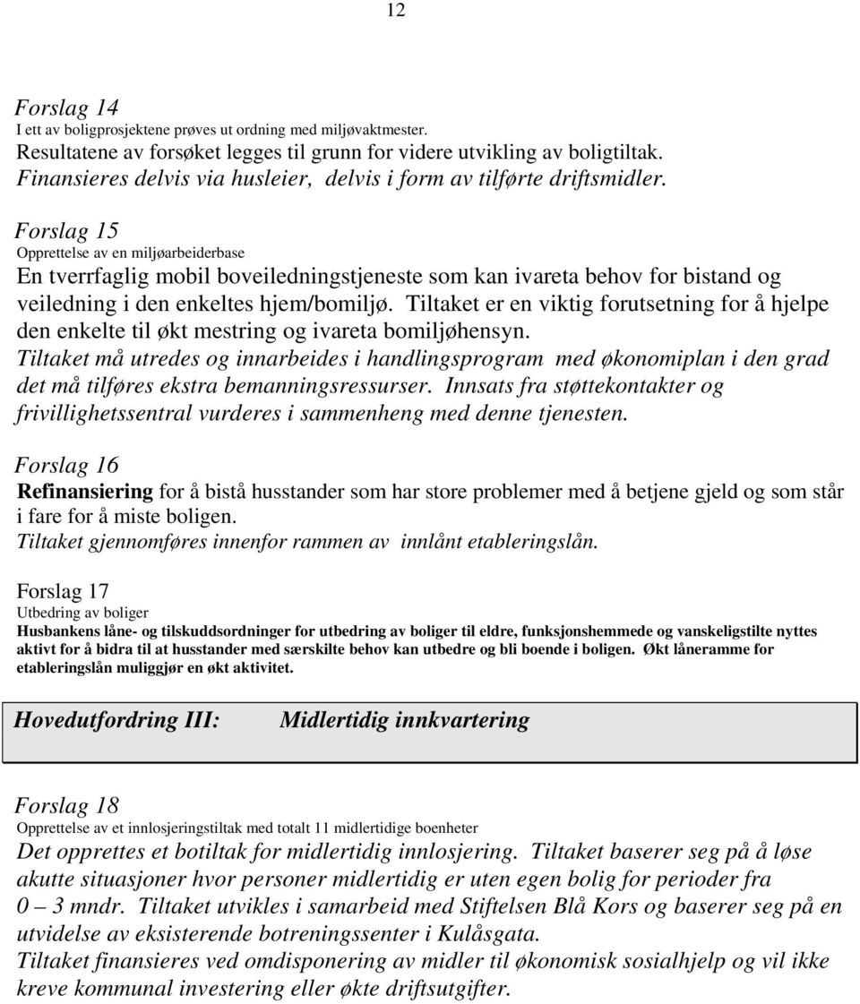 Forslag 15 Opprettelse av en miljøarbeiderbase En tverrfaglig mobil boveiledningstjeneste som kan ivareta behov for bistand og veiledning i den enkeltes hjem/bomiljø.