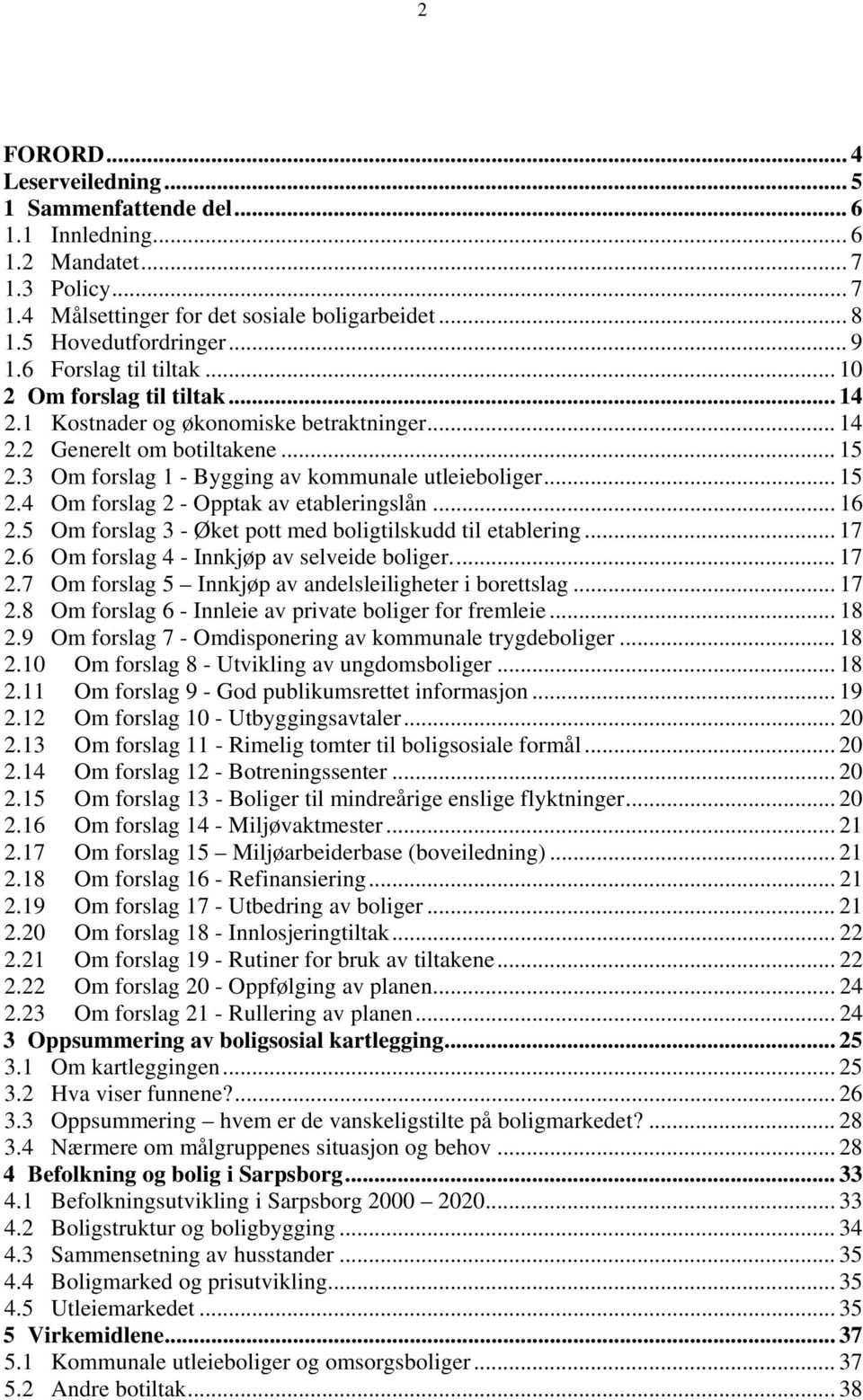 .. 16 2.5 Om forslag 3 - Øket pott med boligtilskudd til etablering... 17 2.6 Om forslag 4 - Innkjøp av selveide boliger... 17 2.7 Om forslag 5 Innkjøp av andelsleiligheter i borettslag... 17 2.8 Om forslag 6 - Innleie av private boliger for fremleie.