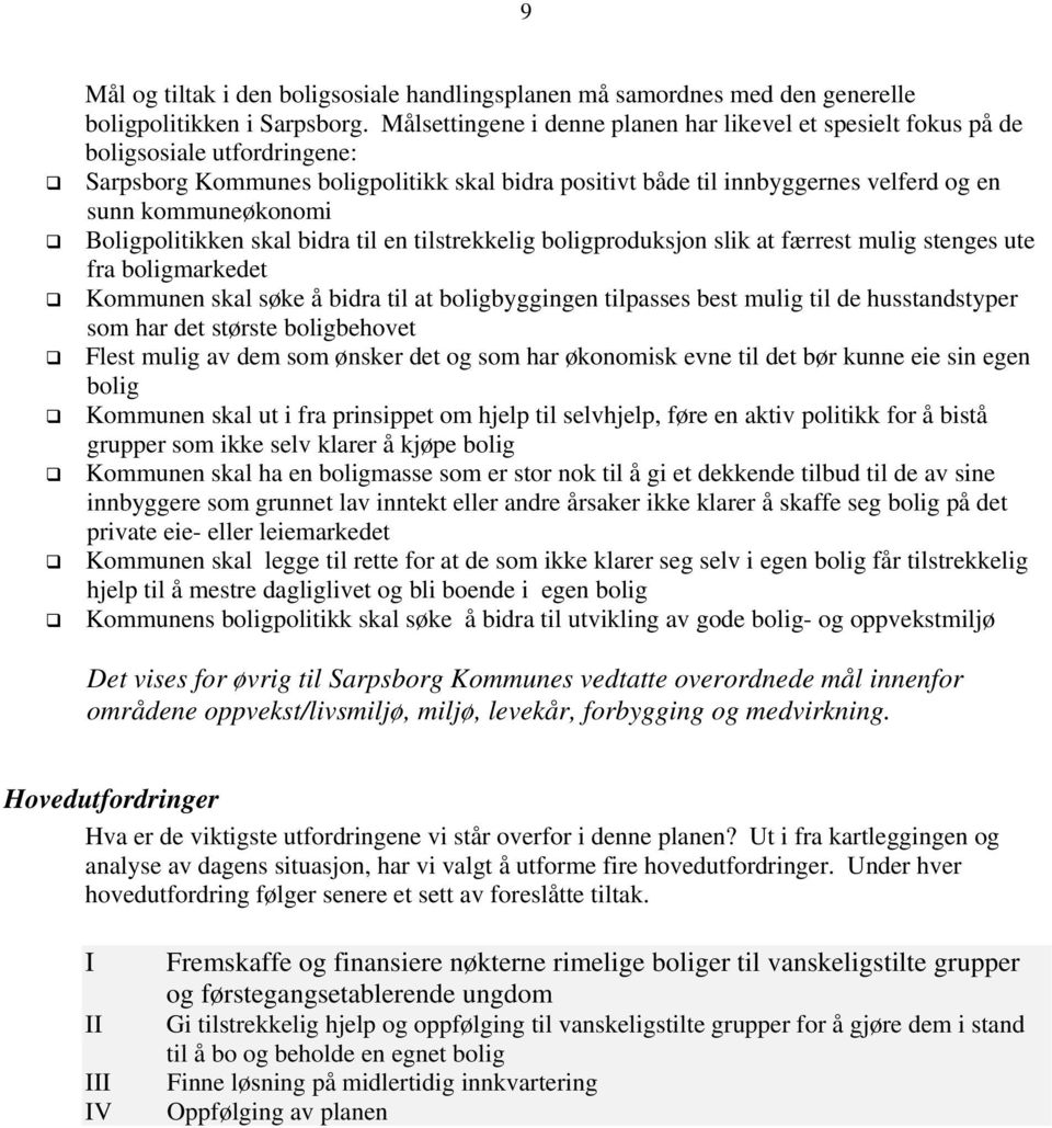 kommuneøkonomi Boligpolitikken skal bidra til en tilstrekkelig boligproduksjon slik at færrest mulig stenges ute fra boligmarkedet Kommunen skal søke å bidra til at boligbyggingen tilpasses best