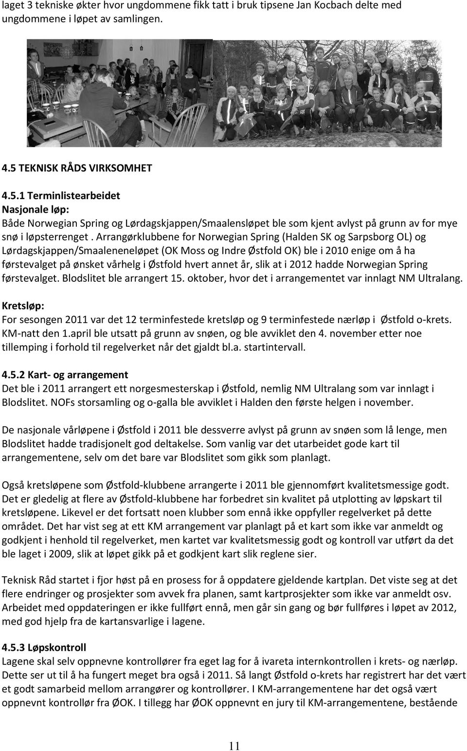 Arrangørklubbene for Norwegian Spring (Halden SK og Sarpsborg OL) og Lørdagskjappen/Smaaleneneløpet (OK Moss og Indre Østfold OK) ble i 2010 enige om å ha førstevalget på ønsket vårhelg i Østfold