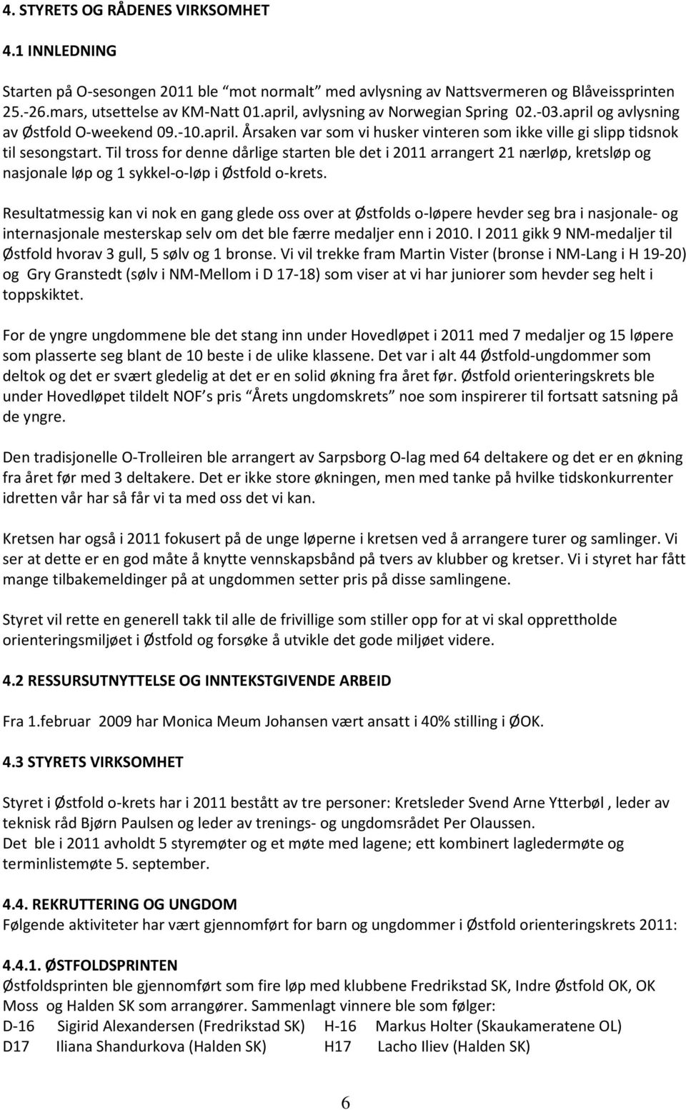 Til tross for denne dårlige starten ble det i 2011 arrangert 21 nærløp, kretsløp og nasjonale løp og 1 sykkel-o-løp i Østfold o-krets.