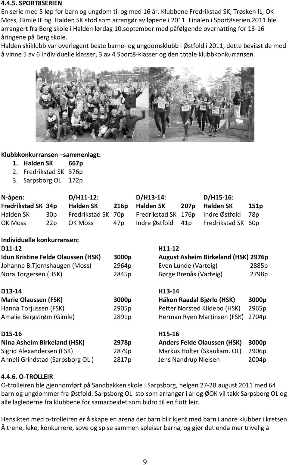 Halden skiklubb var overlegent beste barne- og ungdomsklubb i Østfold i 2011, dette bevisst de med å vinne 5 av 6 individuelle klasser, 3 av 4 Sport8-klasser og den totale klubbkonkurransen.