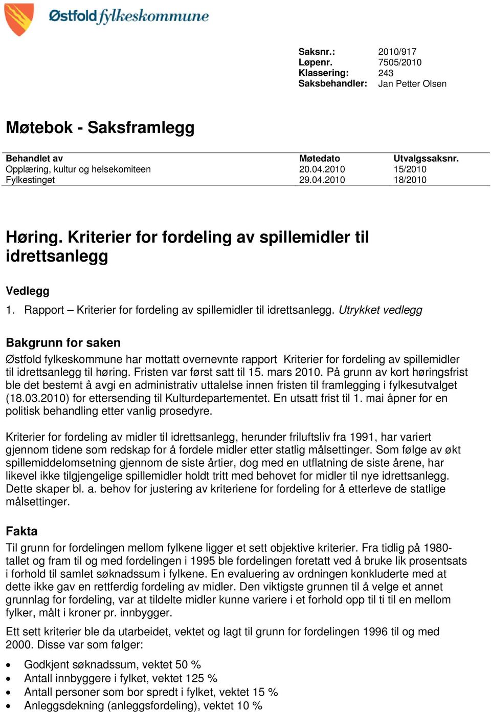 Utrykket vedlegg Bakgrunn for saken Østfold fylkeskommune har mottatt overnevnte rapport Kriterier for fordeling av spillemidler til idrettsanlegg til høring. Fristen var først satt til 15. mars 2010.