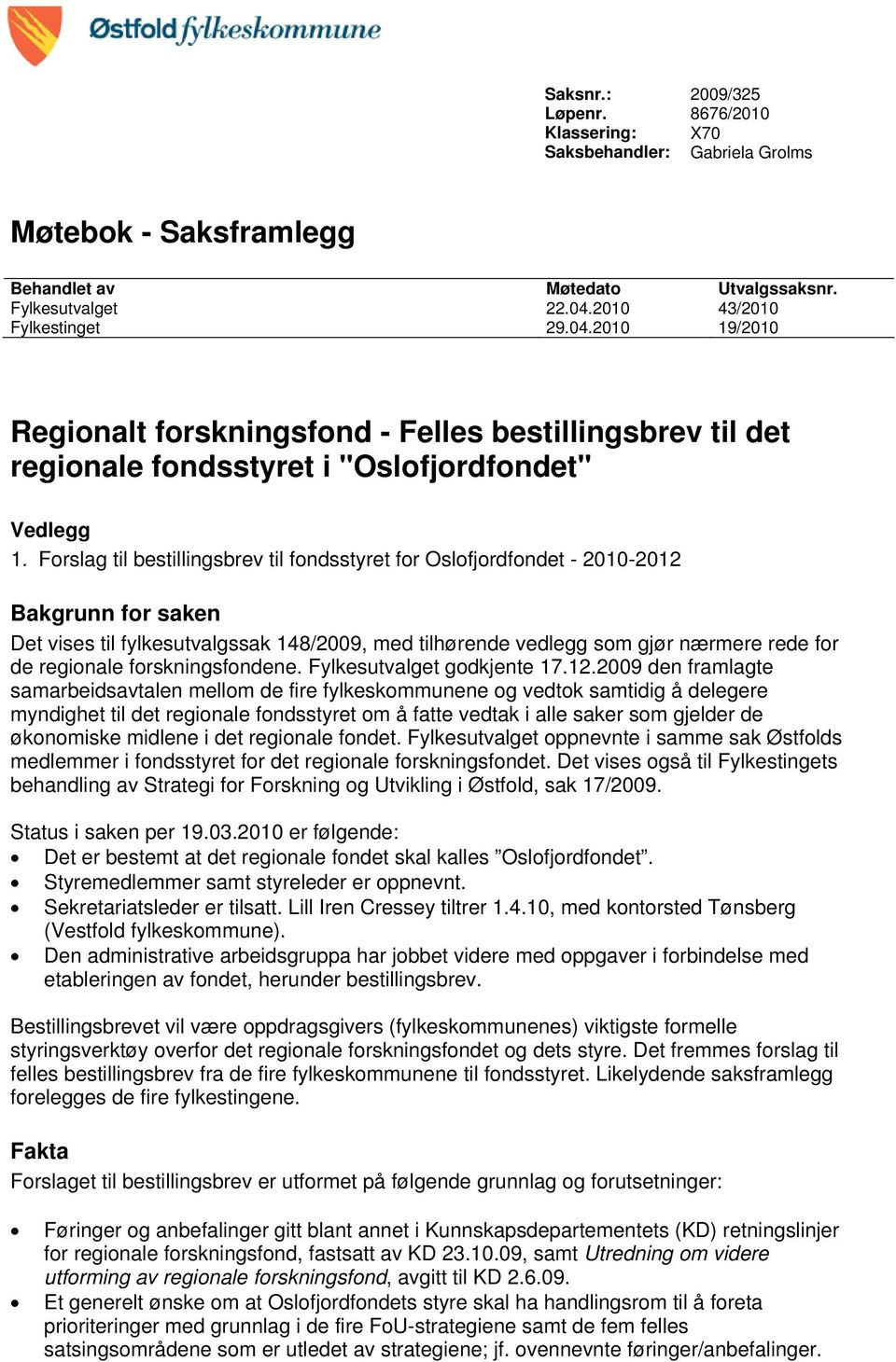 Forslag til bestillingsbrev til fondsstyret for Oslofjordfondet - 2010-2012 Bakgrunn for saken Det vises til fylkesutvalgssak 148/2009, med tilhørende vedlegg som gjør nærmere rede for de regionale