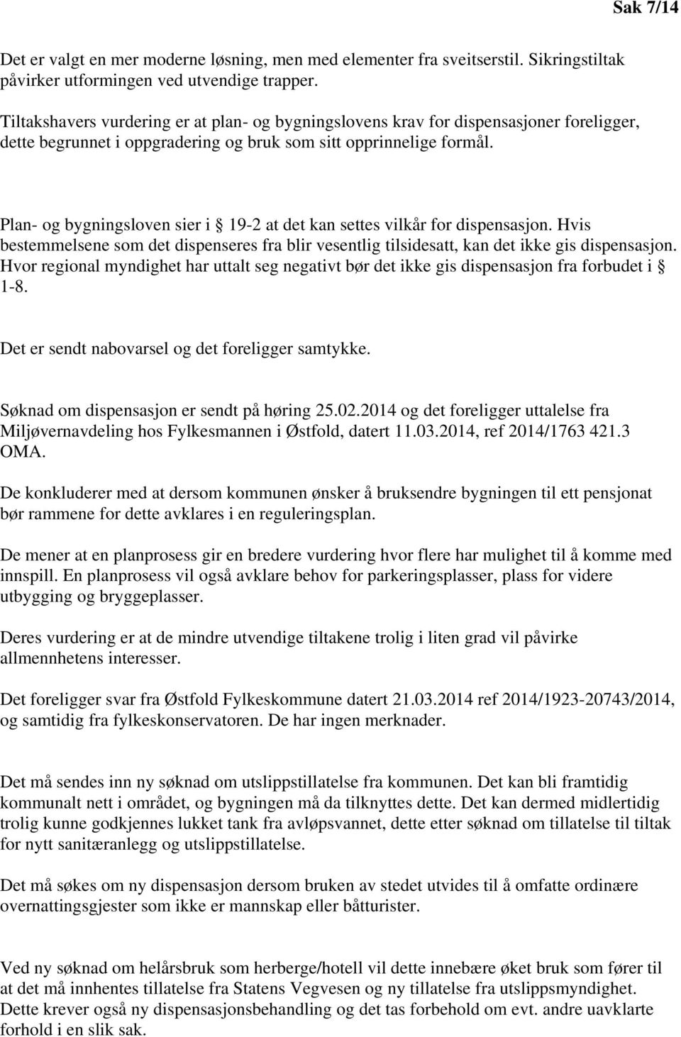 Plan- og bygningsloven sier i 19-2 at det kan settes vilkår for dispensasjon. Hvis bestemmelsene som det dispenseres fra blir vesentlig tilsidesatt, kan det ikke gis dispensasjon.