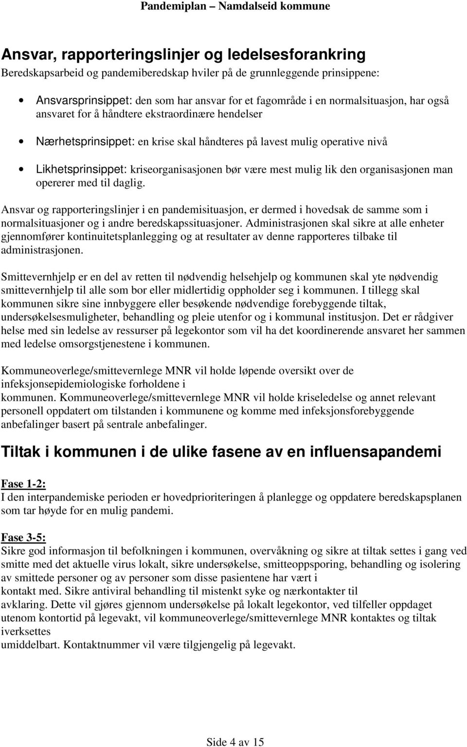 mest mulig lik den organisasjonen man opererer med til daglig.