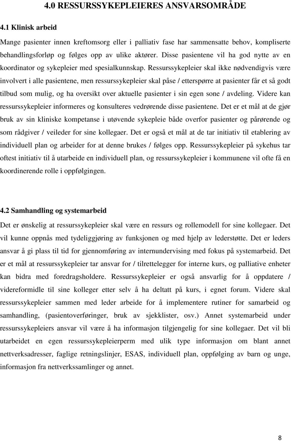 Ressurssykepleier skal ikke nødvendigvis være involvert i alle pasientene, men ressurssykepleier skal påse / etterspørre at pasienter får et så godt tilbud som mulig, og ha oversikt over aktuelle