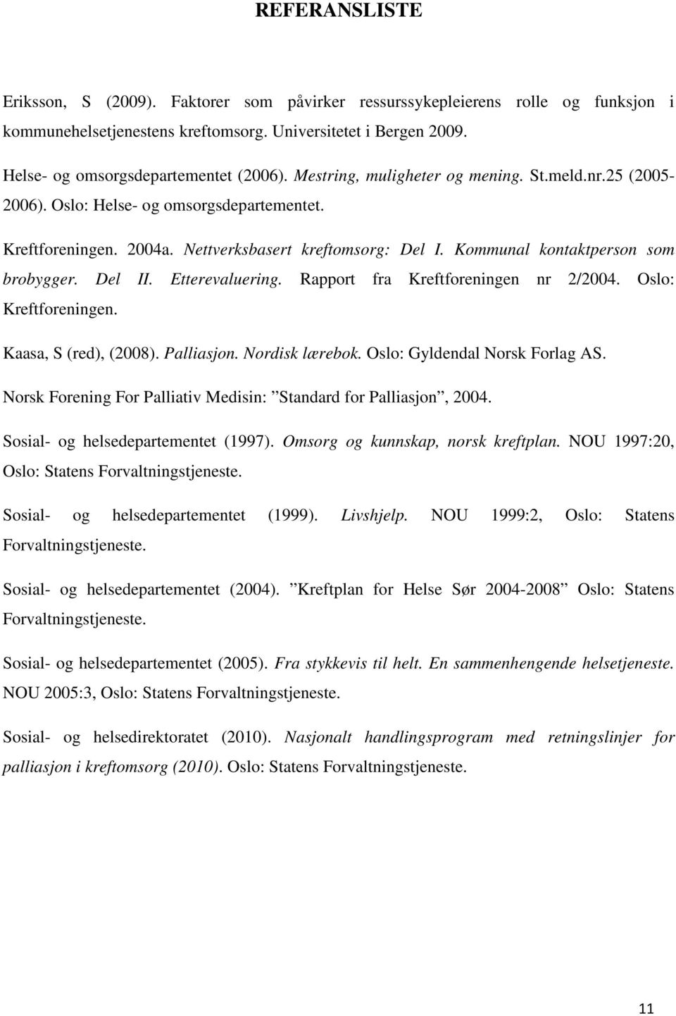 Del II. Etterevaluering. Rapport fra Kreftforeningen nr 2/2004. Oslo: Kreftforeningen. Kaasa, S (red), (2008). Palliasjon. Nordisk lærebok. Oslo: Gyldendal Norsk Forlag AS.