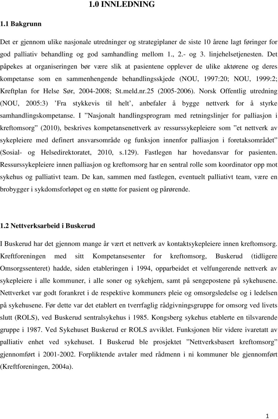 Det påpekes at organiseringen bør være slik at pasientene opplever de ulike aktørene og deres kompetanse som en sammenhengende behandlingsskjede (NOU, 1997:20; NOU, 1999:2; Kreftplan for Helse Sør,